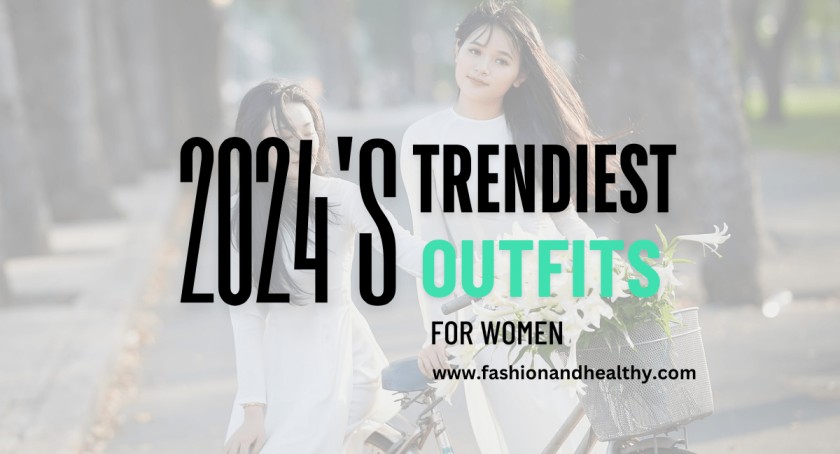 Stay Ahead of The Beautiful Curve with 2024's Trendiest Outfits for Women